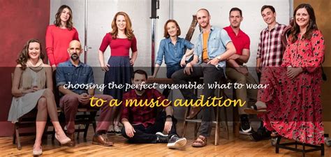 what to wear to a musical audition: choosing the perfect outfit for your big performance